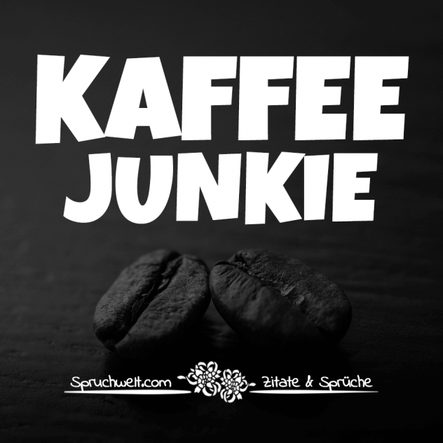 Kaffeejunkie - Lustige Kaffee Sprüche & Witzige Zitate