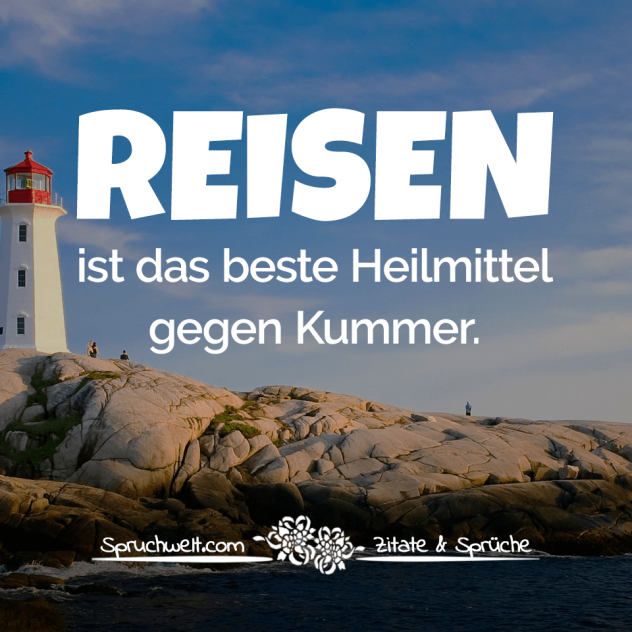 Reisen, ist das beste Heilmittel gegen Kummer - Reise Sprüche