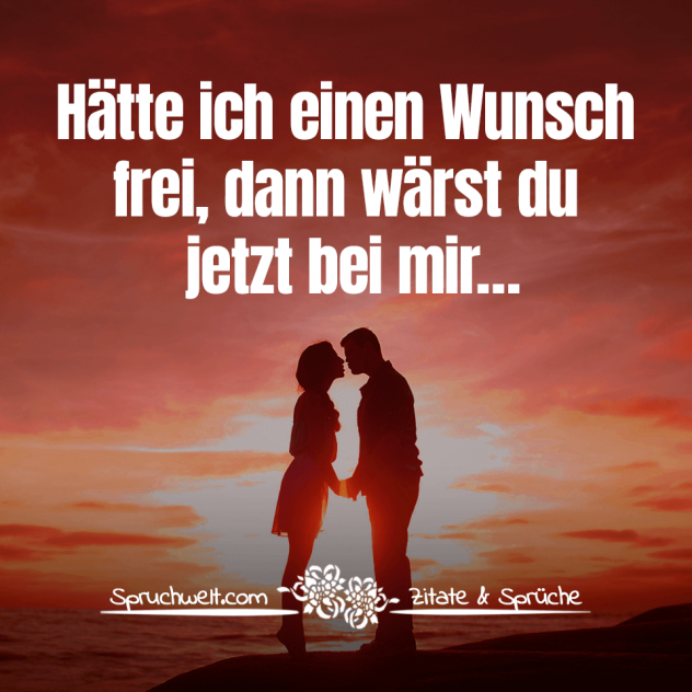 Hätte ich einen Wunsch frei, dann wärst du jetzt bei mir… - Liebessprüche & Zitate über die Liebe