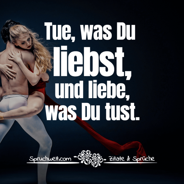 Tue, was Du liebst, und liebe, was Du tust - Motivierende Sprüche