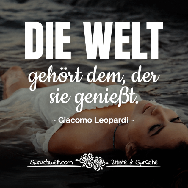 Die Welt gehört dem, der sie genießt - Giacomo Leopardi Zitat