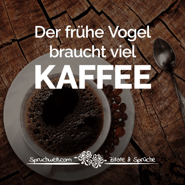 Der frühe Vogel braucht viel Kaffee - Witzige Kaffee Sprüche