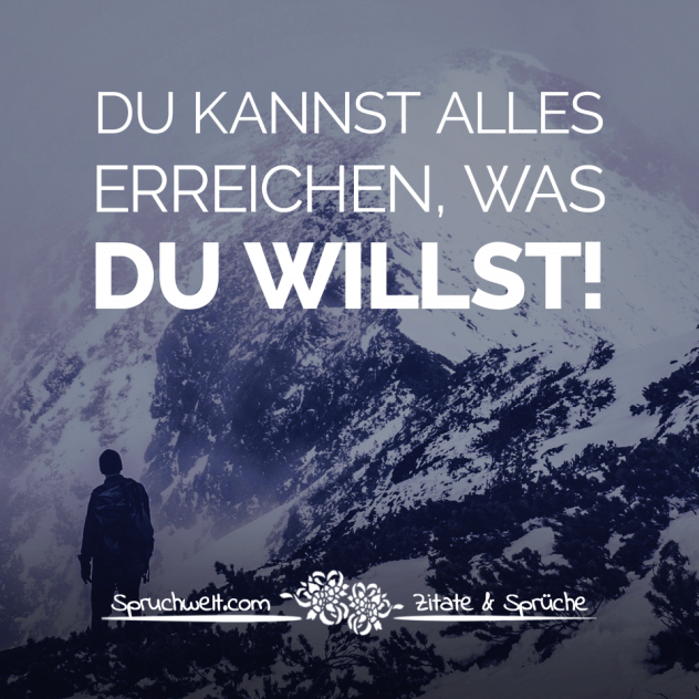 Du kannst alles erreichen, was du willst! - Motivationssprüche