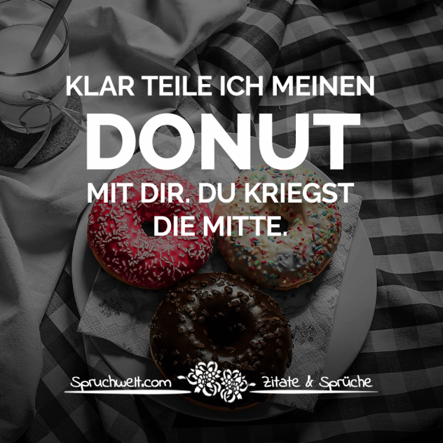 Klar teile ich meinen Donut mit dir. Du kriegst die Mitte. - Fun Sprüche - Lustige Spruchbilder - Witzige Zitate