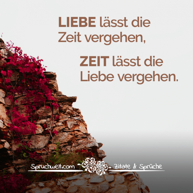 Liebe lässt die Zeit vergehen, Zeit lässt die Liebe vergehen - Liebessprüche & Zitate über die Liebe, Nähe & Vertrauen