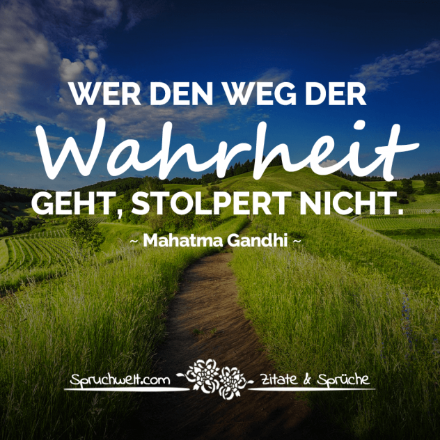 Wer den Weg der Wahrheit geht, stolpert nicht - Gandhi Zitate