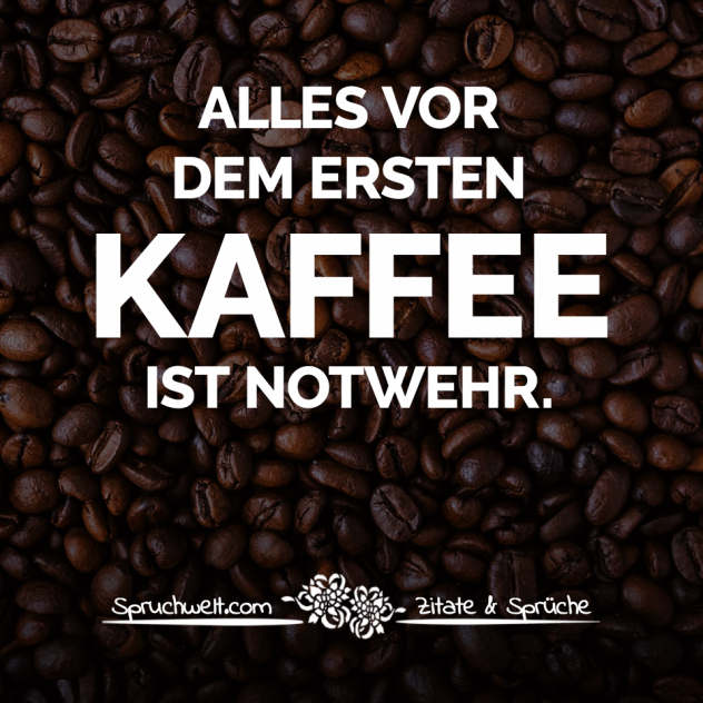 Alles vor dem ersten Kaffee ist Notwehr - Witzige Kaffee Sprüche