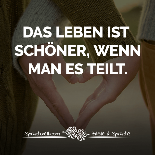 Das Leben ist schöner, wenn man es teilt - Liebe & Freundschaft