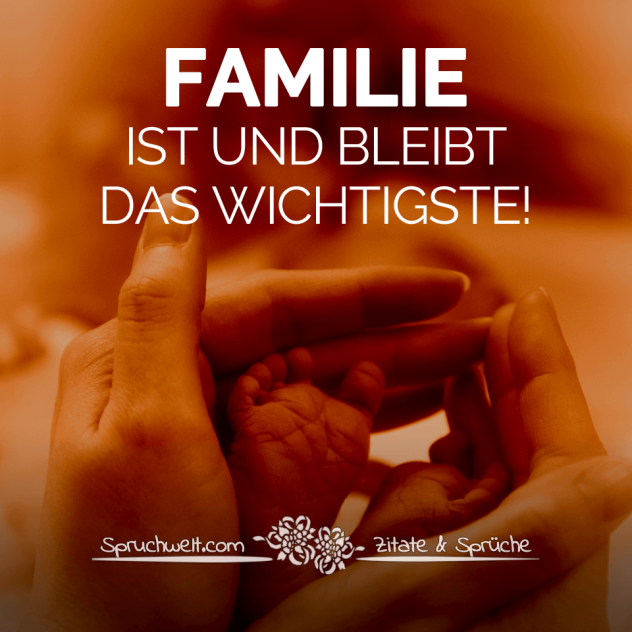 Familie ist und bleibt das Wichtigste - Familien Sprüche