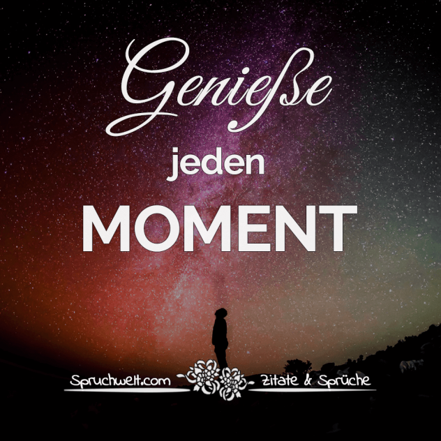 Genieße jeden Moment - Schöne Sprüche & Lebensweisheiten