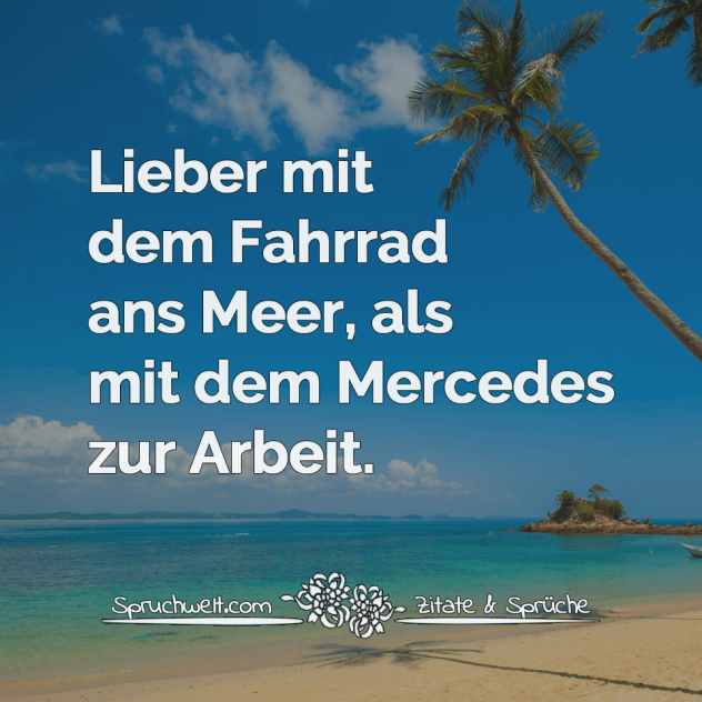 Lieber mit dem Fahrrad ans Meer, als mit dem Mercedes zur Arbeit - Fun Sprüche - Lustige Spruchbilder - Witzige Zitate