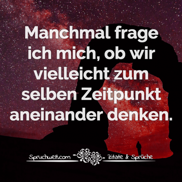 Manchmal frage ich mich, ob wir vielleicht zum selben Zeitpunkt aneinander denken - Freundschaft: Schöne Zitate  & Sprüche über echte Freunde