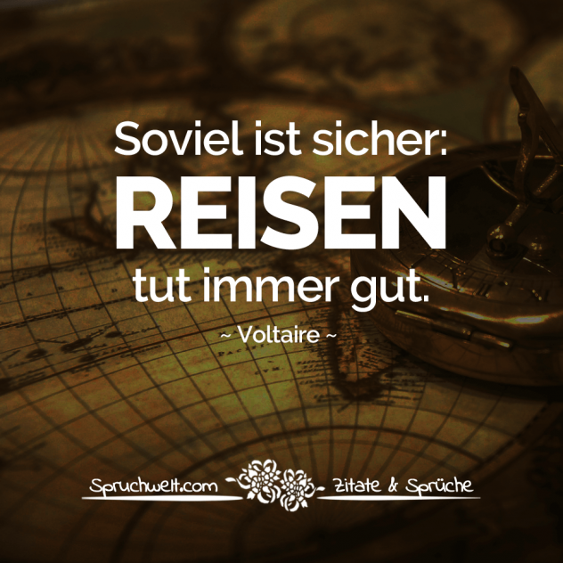 Soviel ist sicher: Reisen tut immer gut - Voltaire Zitate