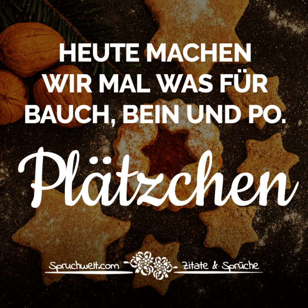 Heute machen wir mal was für Bauch, Bein und Po. Plätzchen! - Witzige Adventssprüche & Sprüche zur Weihnachtszeit