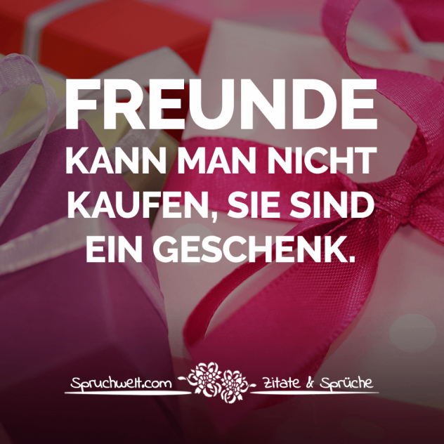 Freunde kann man nicht kaufen, sie sind ein Geschenk - Sprüche über wahre Freundschaft