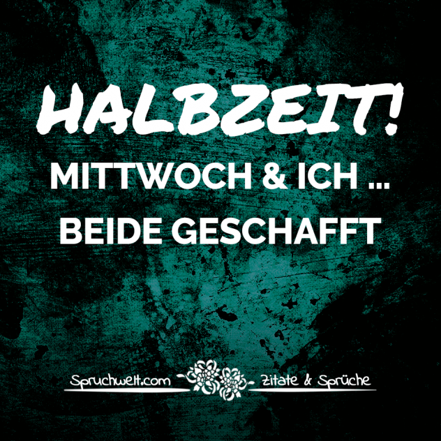 Halbzeit! Mittwoch & ich beide geschafft - Fun Sprüche - Lustige Spruchbilder - Witzige Zitate