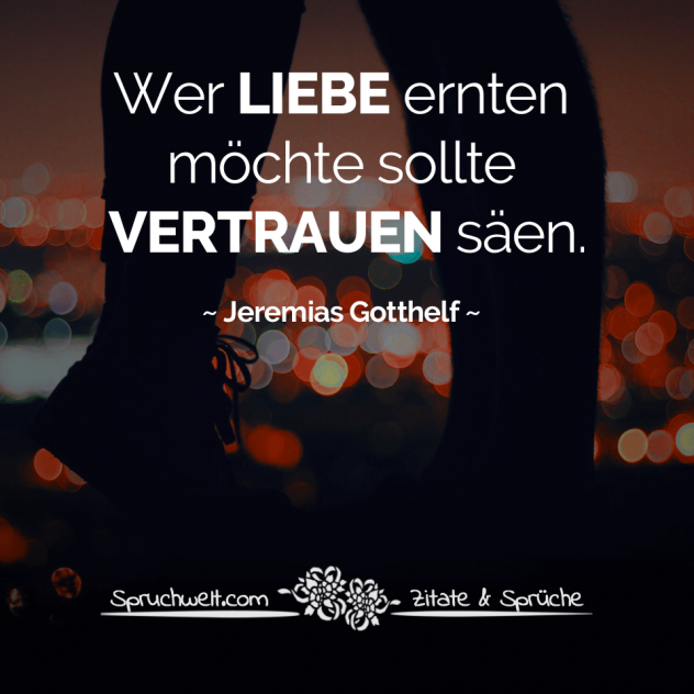 Wer Liebe ernten möchte sollte Vertrauen säen - Jeremias Gotthelf Zitate