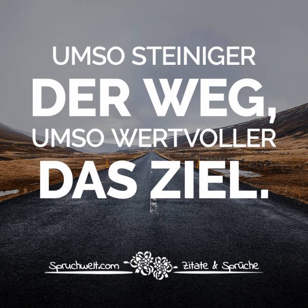 Umso steiniger der Weg, umso wertvoller das Ziel - Motivierende Sprüche