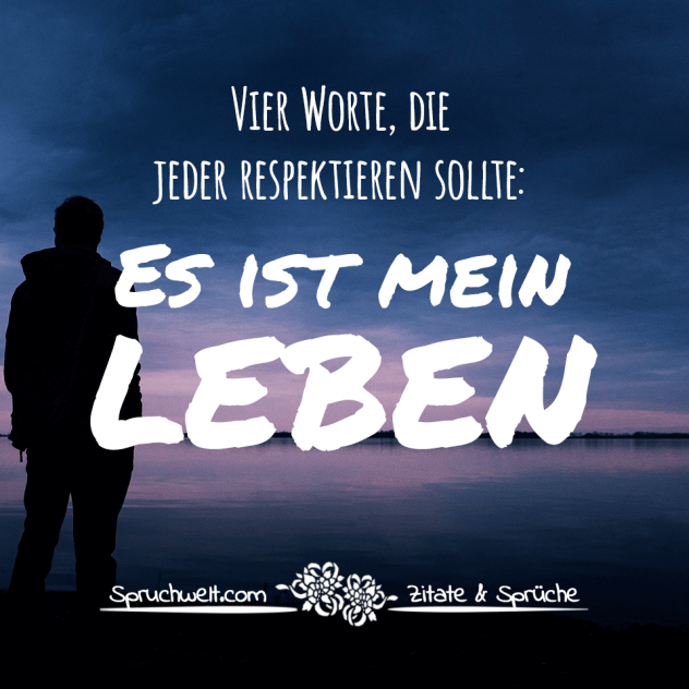 Vier Worte, die jeder respektieren sollte: Es ist mein Leben - Spruch über Freiheit