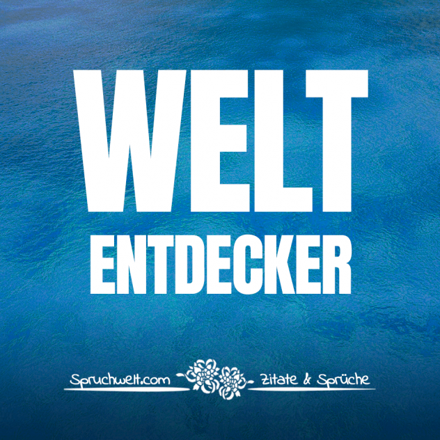 Weltentdecker - Sprüche über das Reisen, Fernweh, Urlaub und Reisezitate