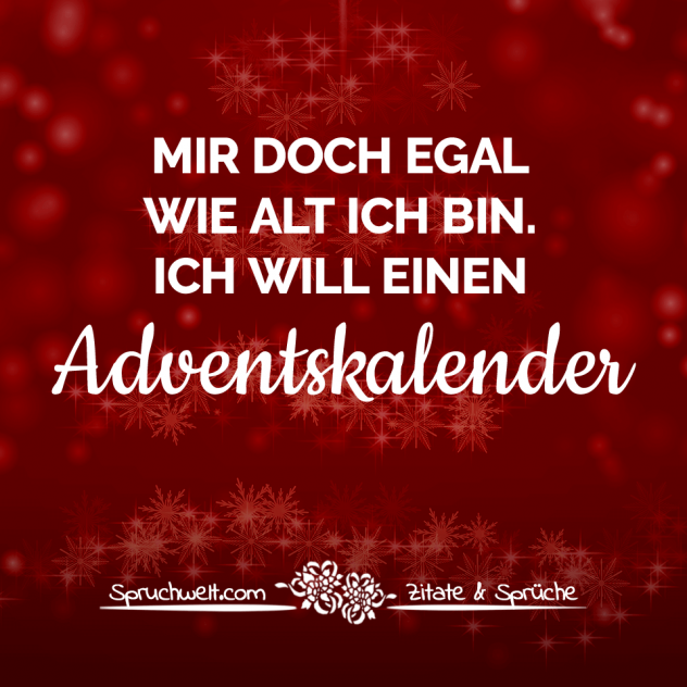 Mir doch egal wie alt ich bin. Ich will einen Adventskalender - Witzige Adventssprüche & Sprüche für die Weihnachtszeit