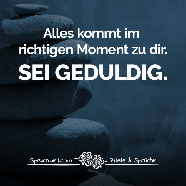 Alles kommt im richtigen Moment zu dir. Sei geduldig - Positive Gedanken, Sprüche & Zitate die Kraft geben