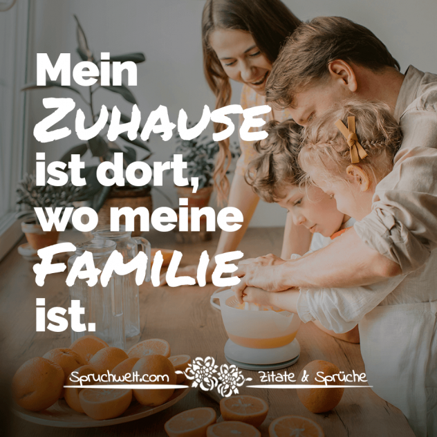 Mein Zuhause ist dort, wo meine Familie ist - Familien Sprüche