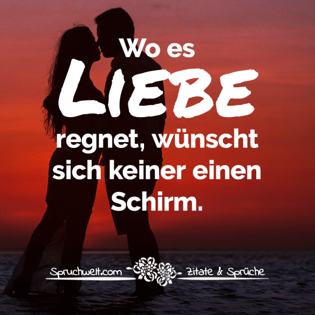 Wo es Liebe regnet, wünscht sich keiner einen Schirm - Liebessprüche & Zitate