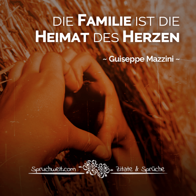 Die Familie ist die Heimat des Herzen - Guiseppe Mazzini Zitate