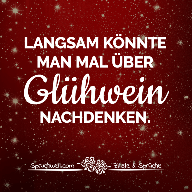 Langsam könnte man mal über Glühwein nachdenken - Lustige Adventssprüche & Sprüche für die Weihnachtszeit