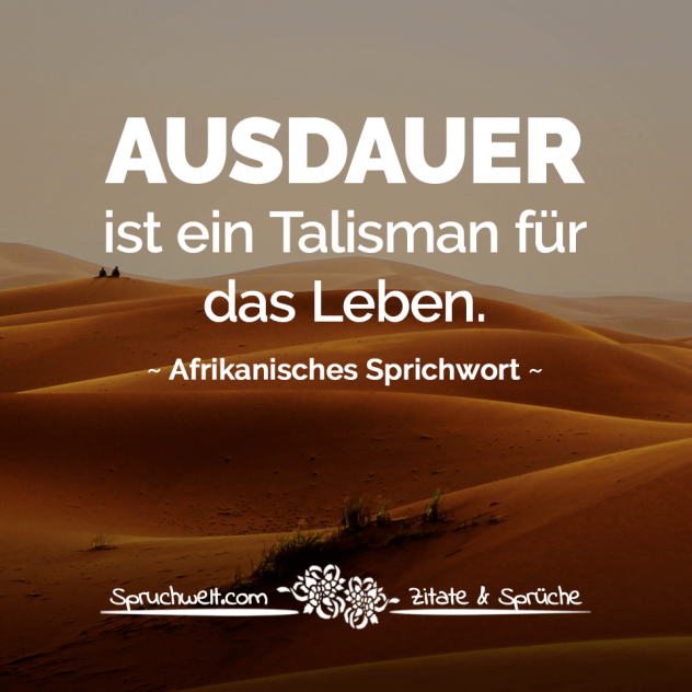 Ausdauer ist ein Talisman für das Leben - Afrikanisches Sprichwort