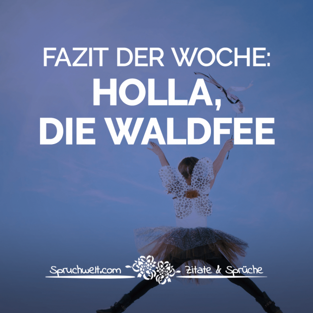 Fazit der Woche: Holla, die Waldfee - Witzige Statements