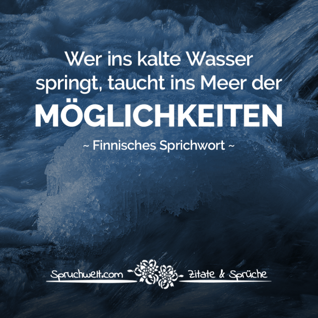 Wer ins kalte Wasser springt, taucht ins Meer der Möglichkeiten - Finnisches Sprichwort