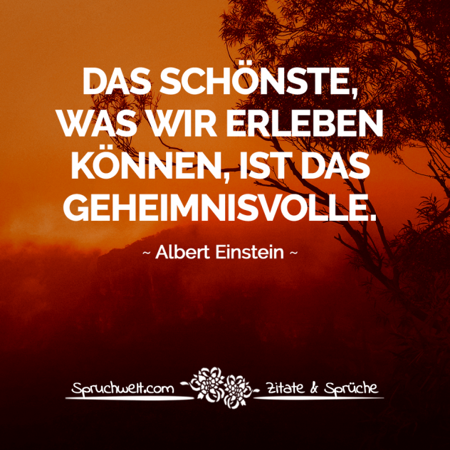 Das Schönste, was wir erleben können, ist das Geheimnisvolle - Albert Einstein Zitate