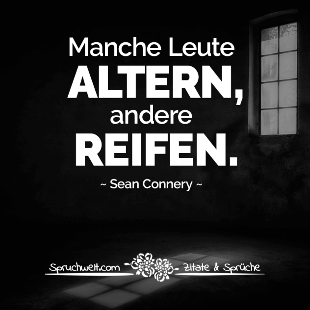 Manche Leute altern, andere reifen - Sean Connery Zitat