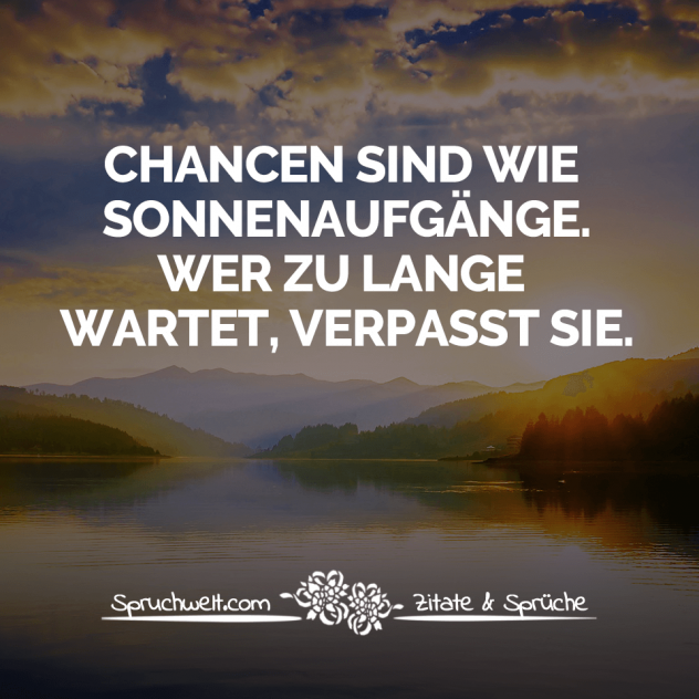 Chancen sind wie Sonnenaufgänge. Wer zu lange wartet, verpasst sie - Motivierende Sprüche & Lebensweisheiten