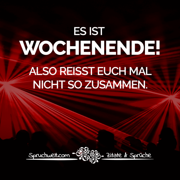 Es ist Wochenende! Also reisst euch mal nicht so zusammen - Fun Sprüche - Lustige Spruchbilder - Witzige Zitate