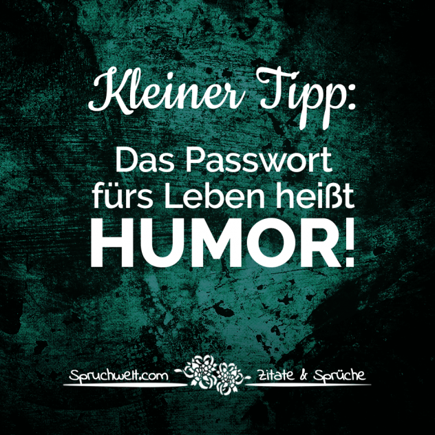 Kleiner Tipp: Das Passwort fürs Leben heißt Humor! - Spruchbilder: Schöne Sprüche & Zitate über das Leben