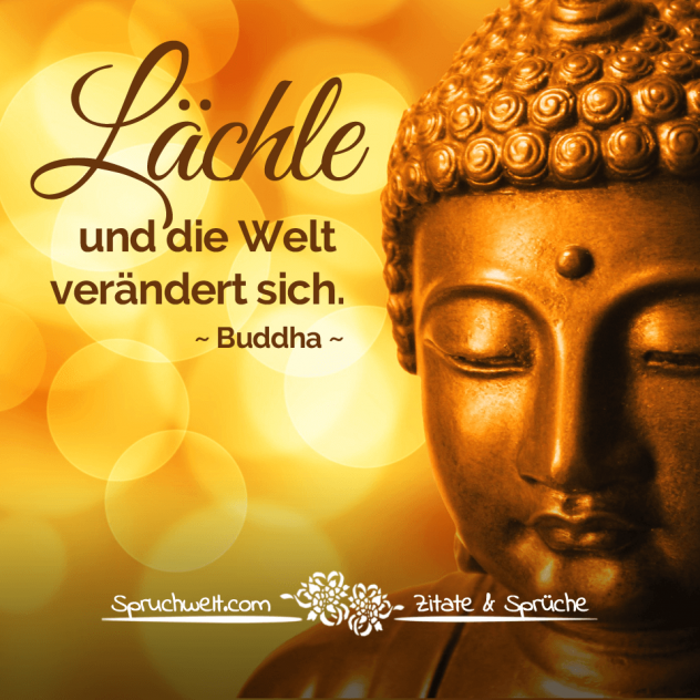 Lächle und die Welt verändert sich - Buddha Zitate & Weisheiten