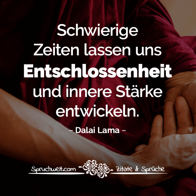 Schwierige Zeiten lassen uns Entschlossenheit und innere Stärke entwickeln - Dalai Lama Zitate