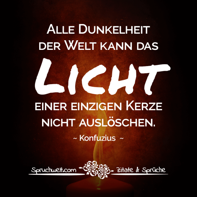 Alle Dunkelheit der Welt kann das Licht einer einzigen Kerze nicht auslöschen - Konfuzius Zitate