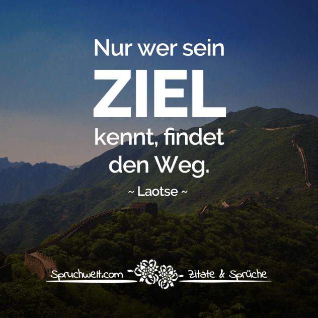 Nur wer sein Ziel kennt, findet den Weg. - Laotse Zitate