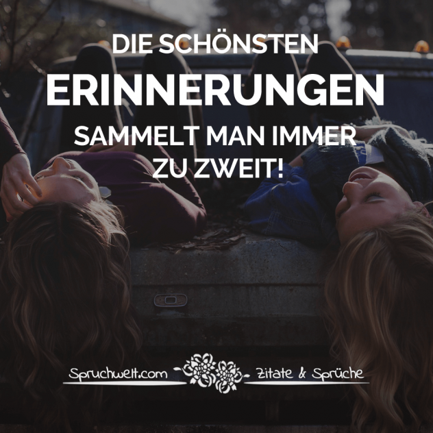 Die schönsten Erinnerungen sammelt man immer zu zweit! - Freundschaft: Schöne Zitate  & Sprüche über echte Freunde