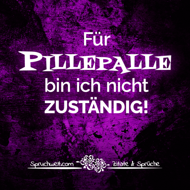 Für PILLEPALLE bin ich nicht zuständig! - Fun Sprüche - Lustige Spruchbilder - Witzige Zitate