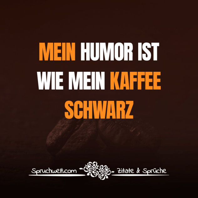Mein Humor ist wie mein Kaffee: SCHWARZ - Witzig lustige Kaffee Sprüche