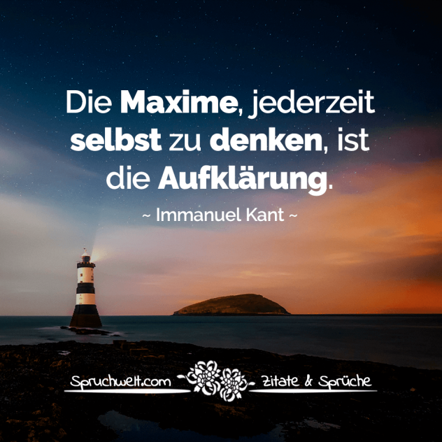 Die Maxime, jederzeit selbst zu denken, ist die Aufklärung. - Immanuel Kant Zitat über die Aufklärung