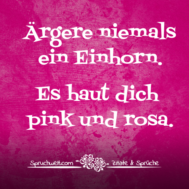 Ärgere niemals ein Einhorn. Es haut dich pink und rosa. - Einhorn Sprüche