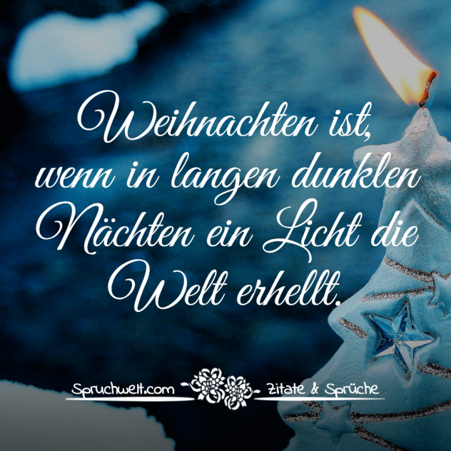 Weihnachten ist, wenn in langen dunklen Nächten ein Licht die Welt erhellt. - Schöne Weihnachtssprüche