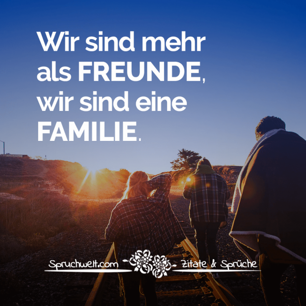 Wir sind mehr als Freunde, wir sind eine Familie - Freundschaft Sprüche