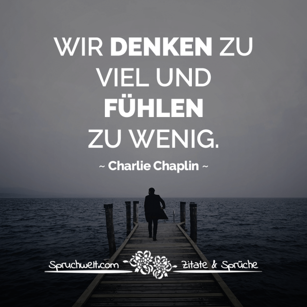 Wir denken zu viel und fühlen zu wenig - Charlie Chaplin Zitate